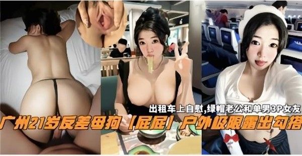 广州暴露狂母狗 出租车内自慰群P户外露出