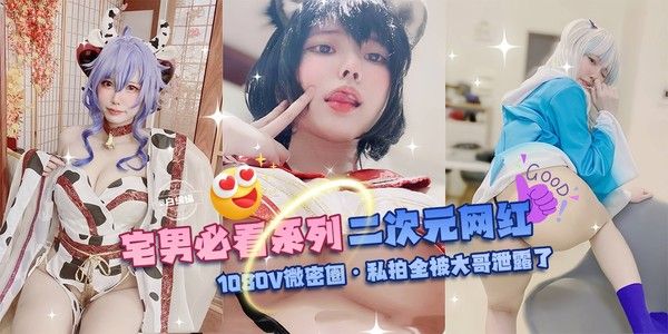 网曝黑料 二次元网红1080V微密圈私拍泄露