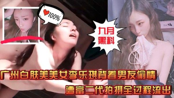 九月黑料广州白肤美女李乐琪背着男友跟富二代约炮偷情被偷拍