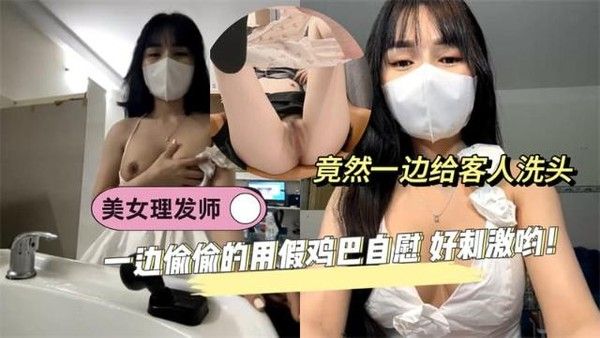 美女理发师洗头时偷偷用假阳具自慰