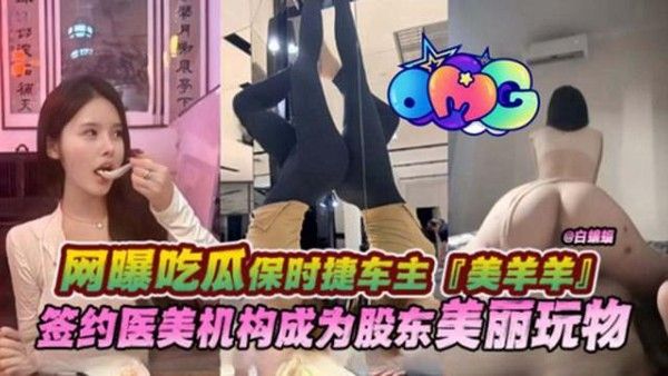 网曝吃瓜保时捷车主 美羊羊签约医美机构成为股东