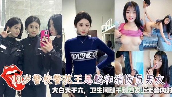网曝19岁警校警花王思懿和消防员男友白天沙发无套内射