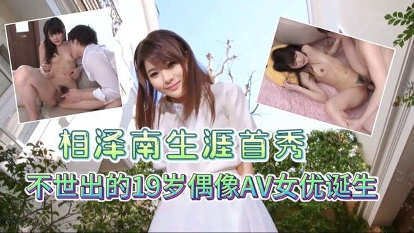相泽南 19岁偶像AV女优诞生