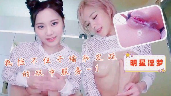 明星淫梦 抵挡不住子瑜和定延的双中服务1