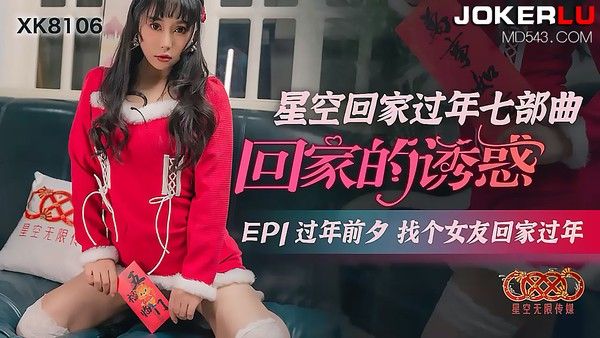 XK-8106 星空回家过年七部曲 EP1 过年前夕找个女友回家过年