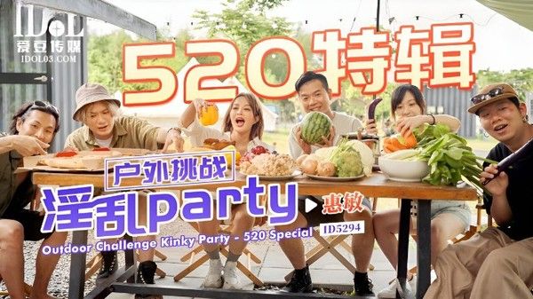 ID5294 520特辑 户外挑战淫乱PARTY 惠敏