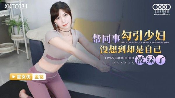 XKTC031 星空传媒 金铭 帮同事勾引少妇 没想到自己被绿了