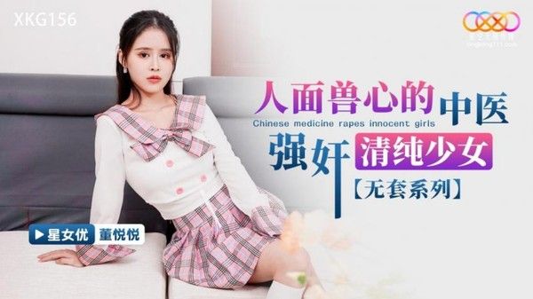 XKG156 星空无限传媒 人面兽心的中医强奸清纯少女 董悦悦