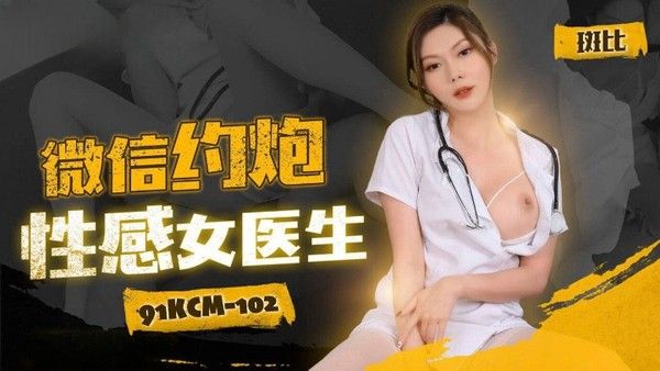 91KCM102 微信约炮性感女医生 斑斑