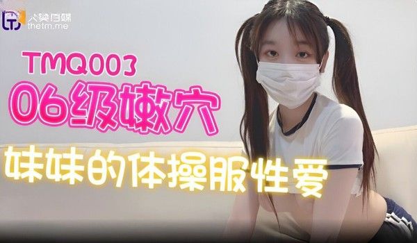 TMQ003 嫩穴妹妹的体操服性爱