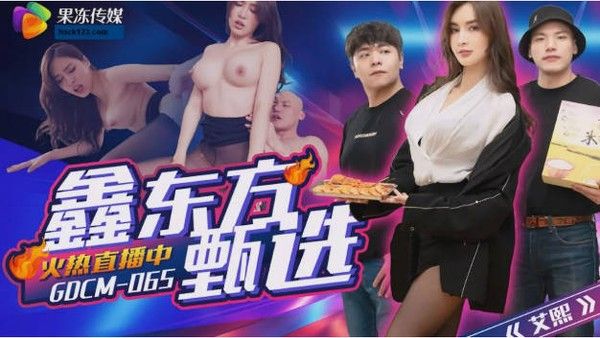 GDCM-065 鑫东方甄选 完蛋我被美女包围了