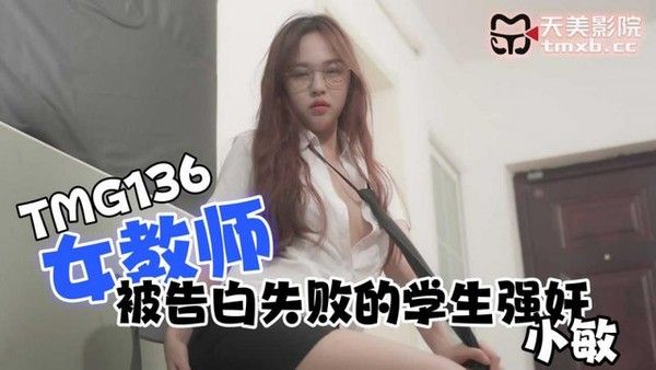 TMG136 女教师小敏被学生告白失败后遭强迫侵犯