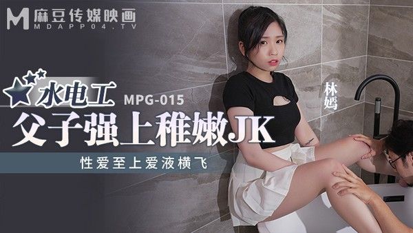 MPG015 水电工父子强上稚嫩JK 林嫣