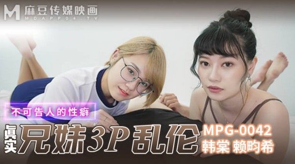 MPG0042 真实兄妹3P乱伦 韩棠 赖畇希