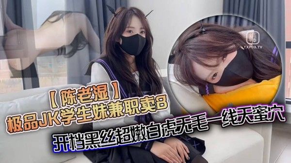 陈老湿 极品JK高中妹兼职卖B