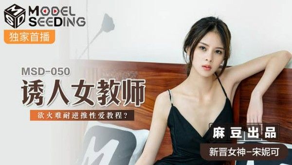 MSD-050 宋妮可 诱人女教师欲火难耐逆推性爱教程