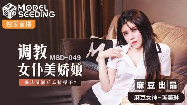 麻豆传媒华语AV剧情新作 调教女仆美娇娘 确认湿润后忘情操干 陈美琳